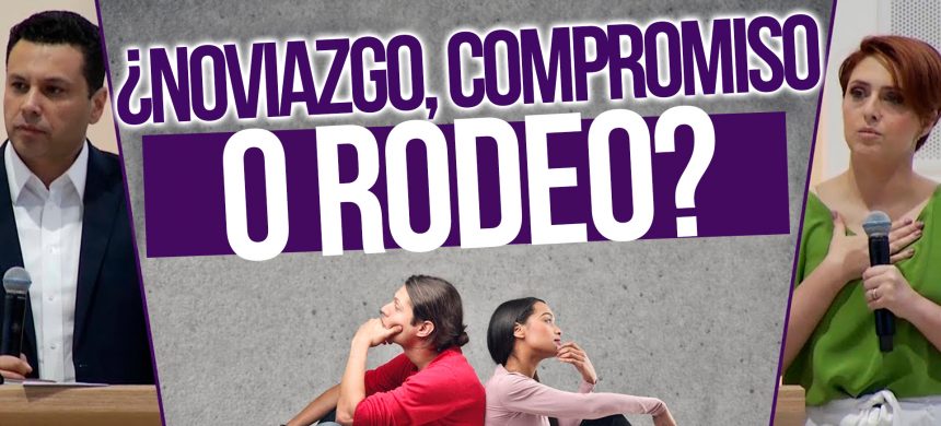¿Noviazgo, compromiso o RODEO?