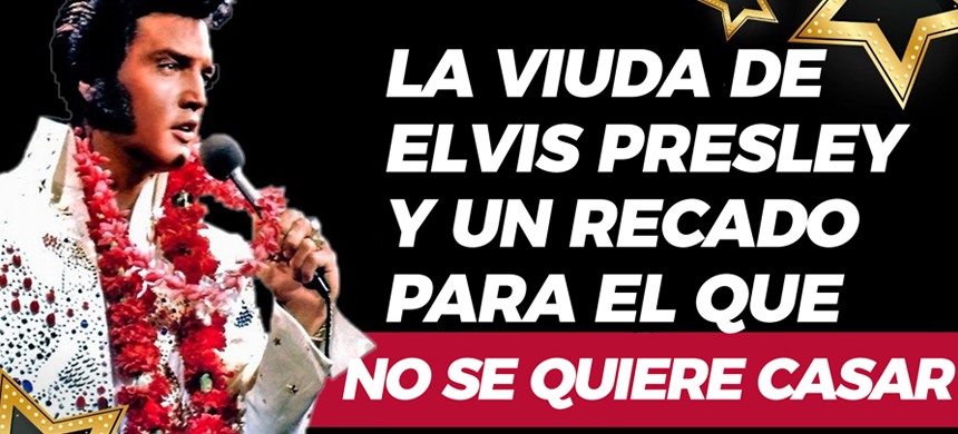La viuda de Elvis Presley y un recado para el que no se quiere casar